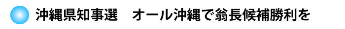 沖縄県知事選　オール沖縄で翁長候補勝利を